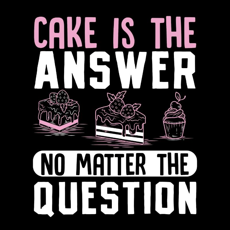 Cake is the answer no matter the question Baker