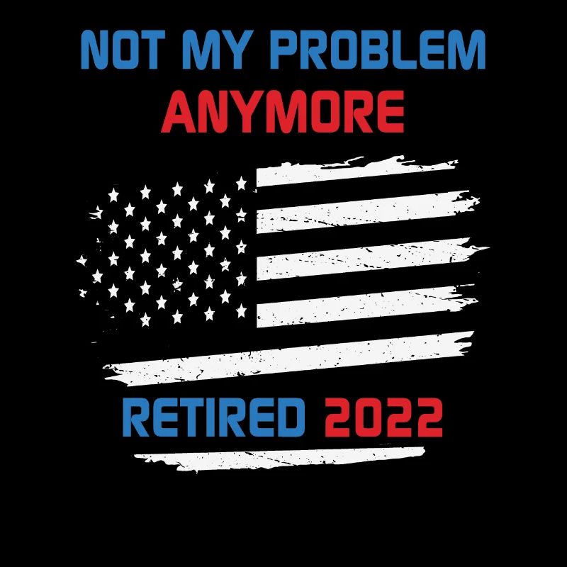 Not My Problem Anymore Retired 2022 Retirement USA