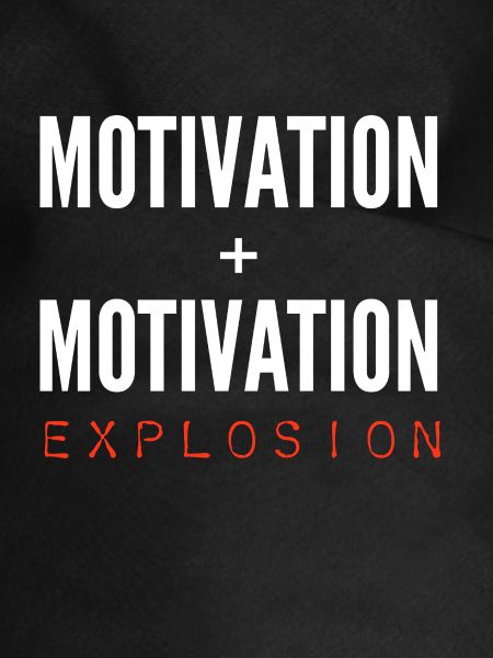 Motivation + Motivation = Explosion