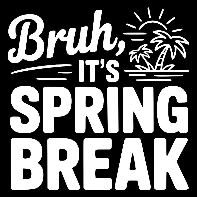 Bruh, It's Spring Break