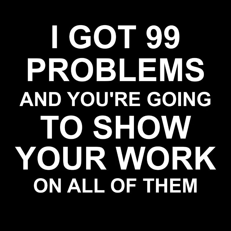 I Got 99 Problems and you're going to Show