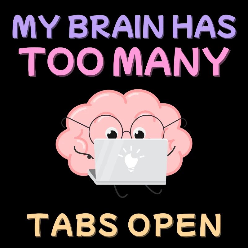My Brain Has Too Many Tabs Open Design