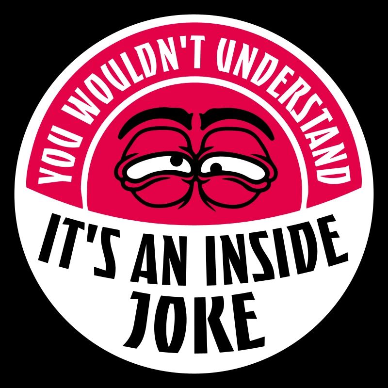 You Wouldn't Understand It's An Inside Joke Spruch