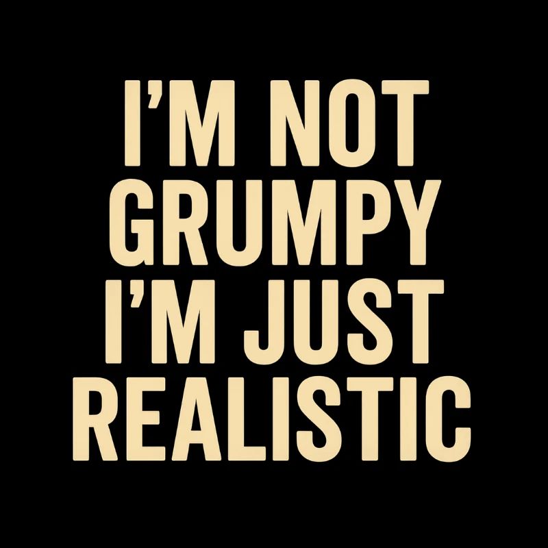 Not grumpy, just realistic