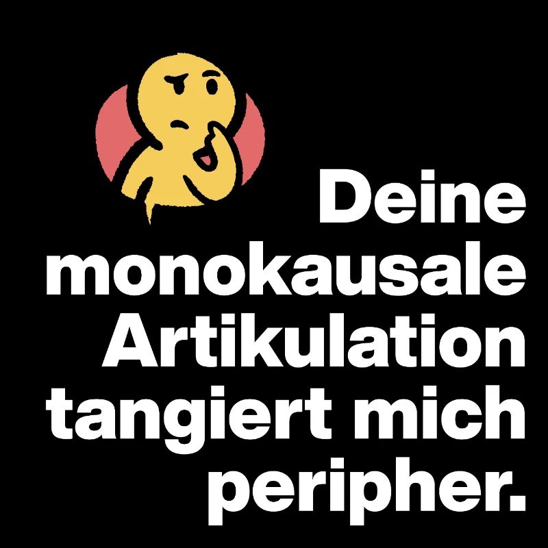 DEINE MONOKAUSALE ARTICULATION, DUMM SARKASMUS