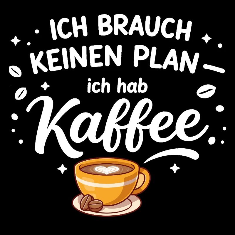 Ich brauch kein plan ich brauch Kaffee