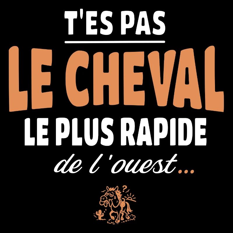 T'es pas le cheval le plus rapide, drole