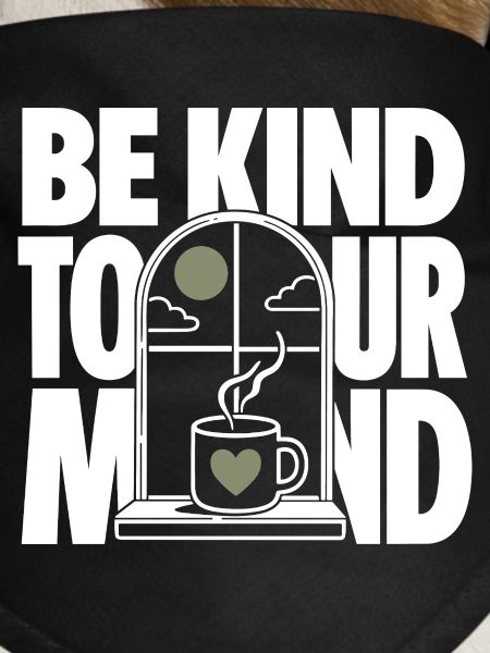 BE KIND TO YOUR MIND