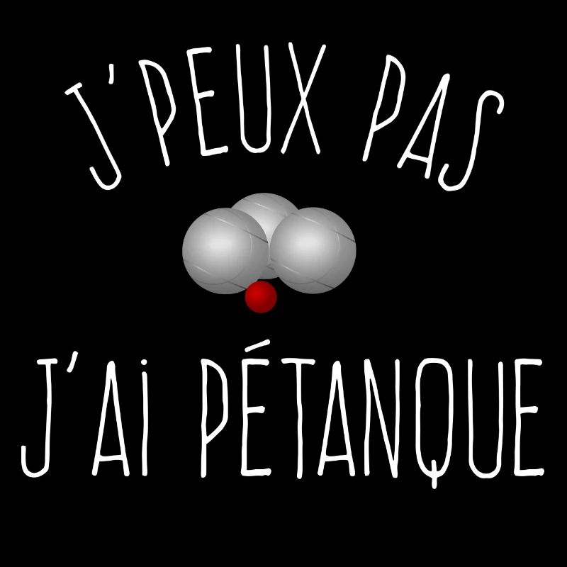 J'peux pas j'ai Pétanque - Boules de Pétanque