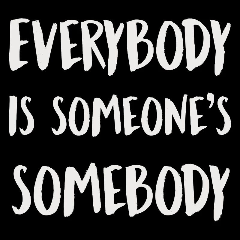 Everybody Is Someones Somebody
