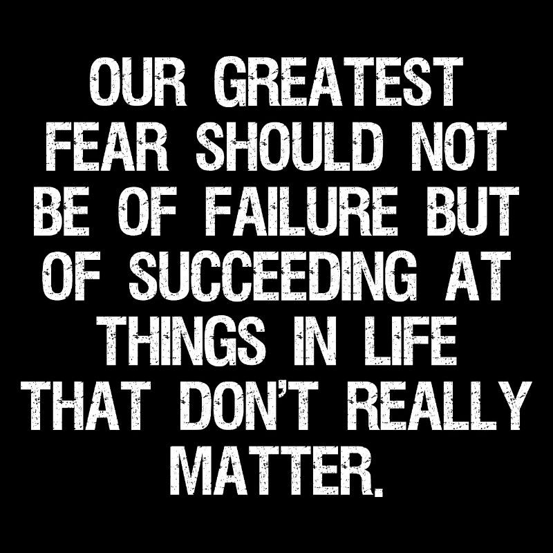 Notre plus grande peur ne devrait pas être l’échec, mais
