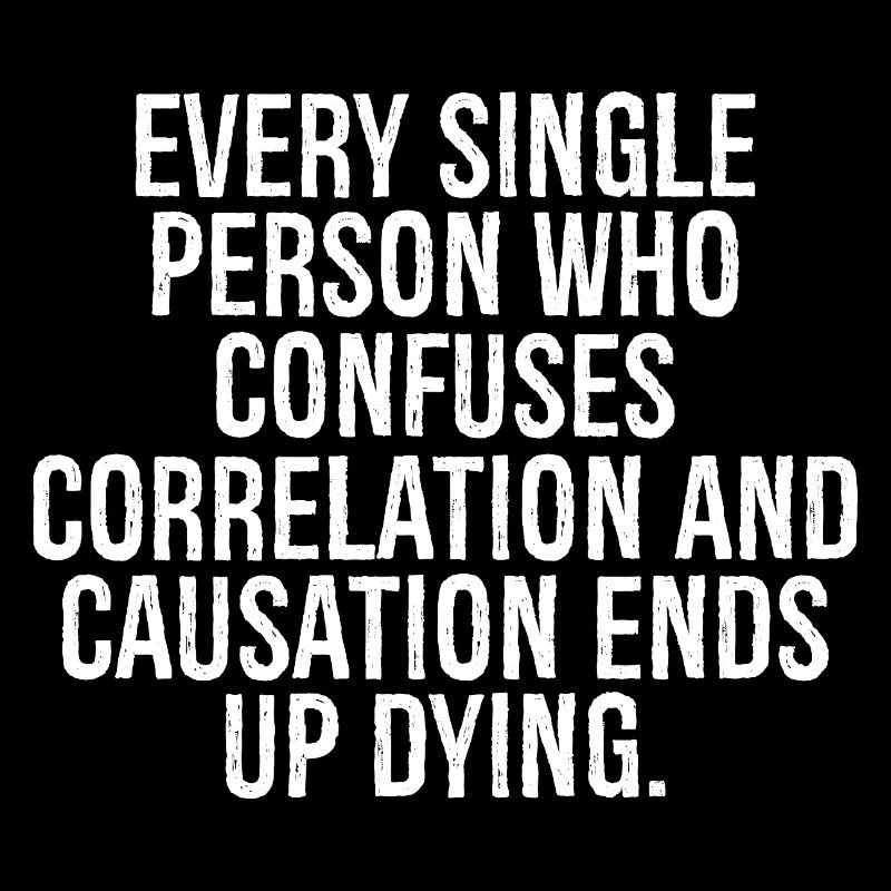 every single person who confuses correlation