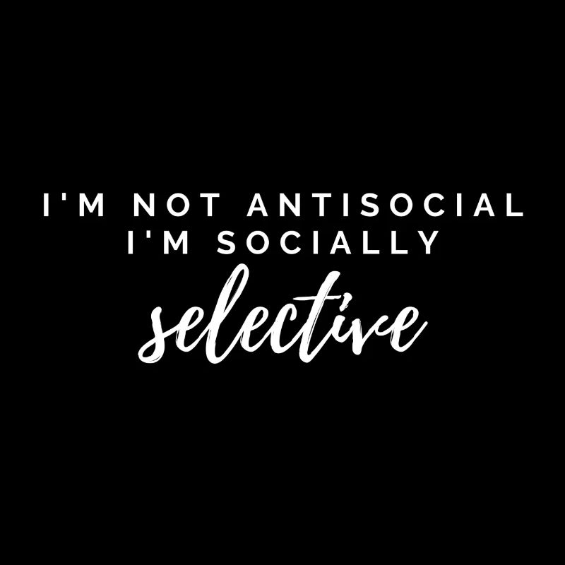 I'm not antisocial I'm socially selective