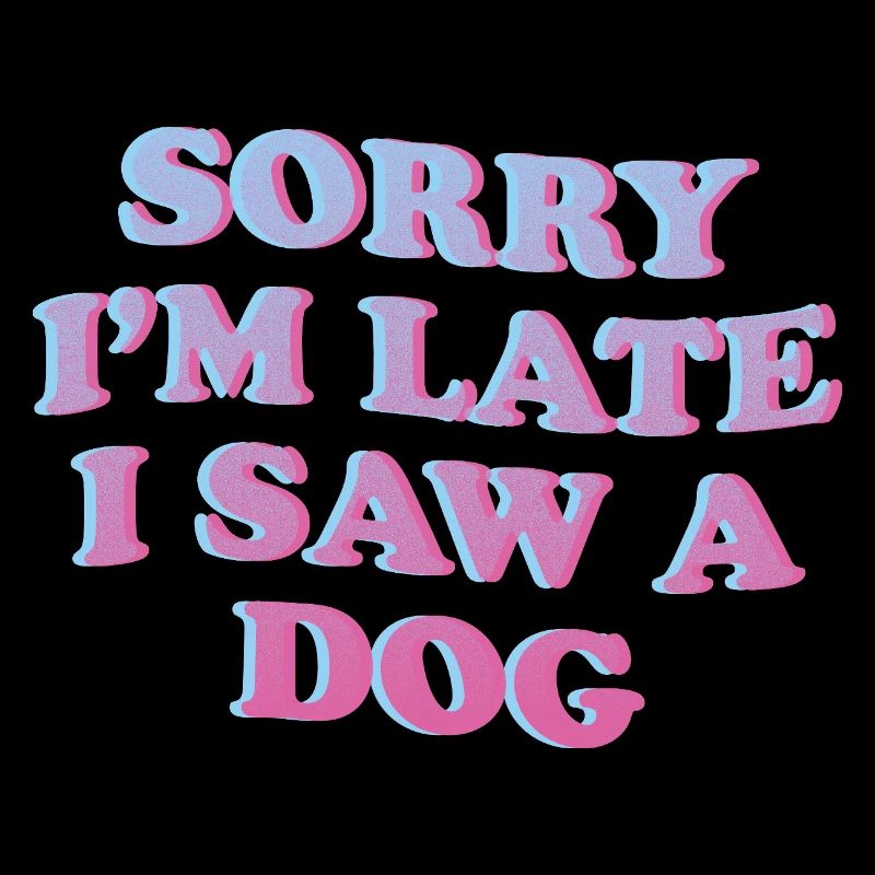 Sorry I'm Late – Funny Dog Statement