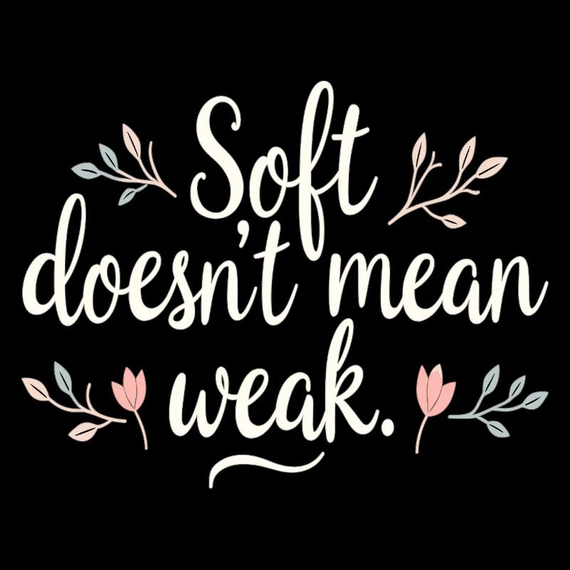 Soft Doesn’t Mean Weak – Selbstliebe