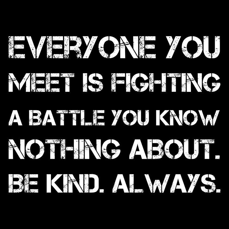 Jeder, den du triffst, kämpft einen Kampf, den du kennst