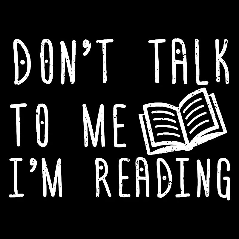 Sprich nicht mit mir. Ich lese gerade.