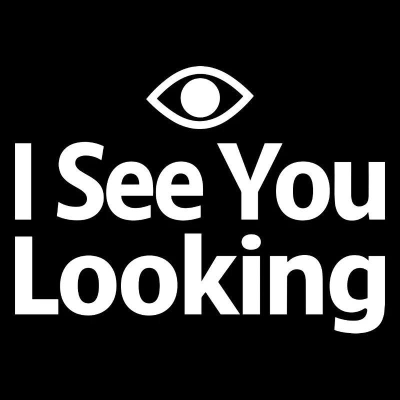 I See You Looking Statement Spruch