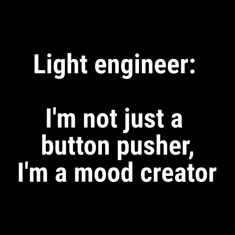 Light engineer I m not just a button pusher White