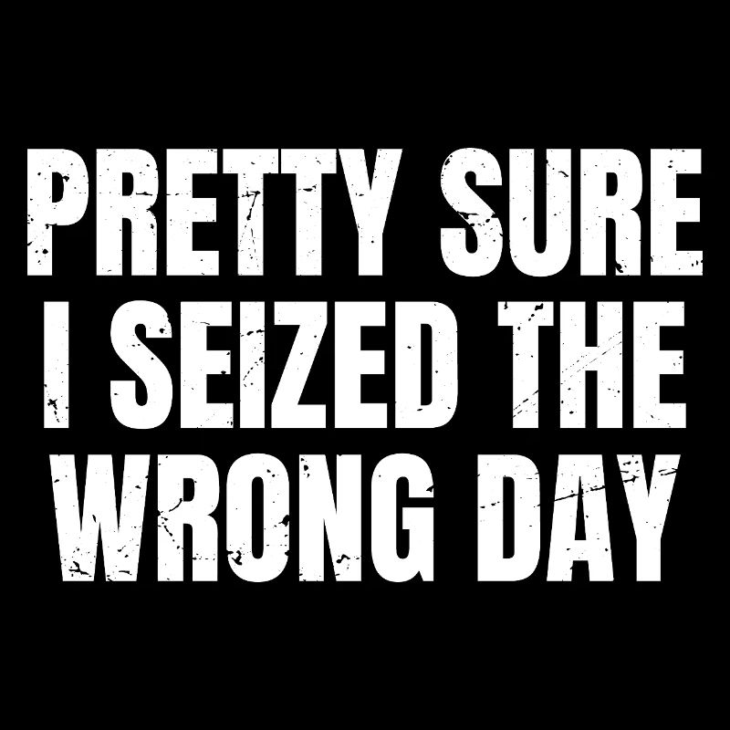 pretty sure I seized the wrong day 