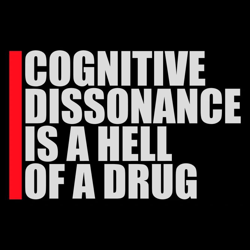 Cognitive Dissonance Is A Hell Of A Drug Saying