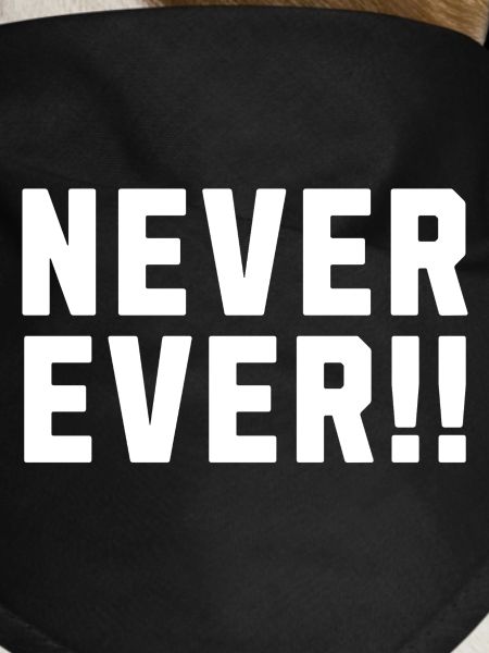 Never Ever !!
