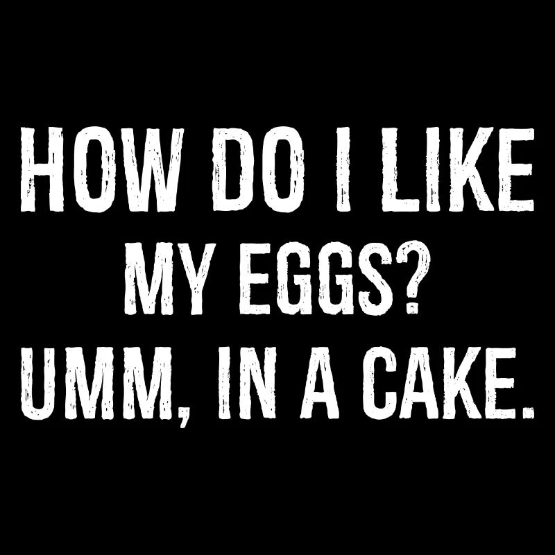 comment j’aime mes œufs euh dans un gâteau drôle de chemise