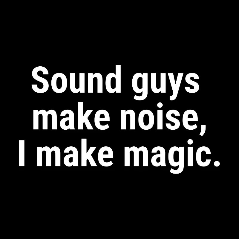 Tontechniker machen Lärm, ich mache Magie. Weiß