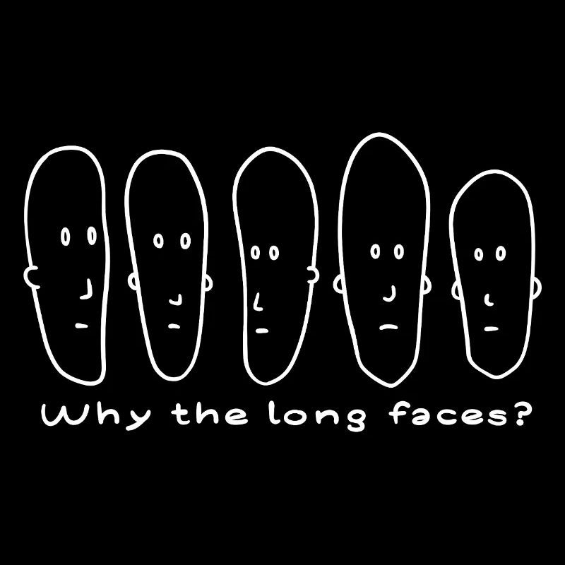 Why the long faces?