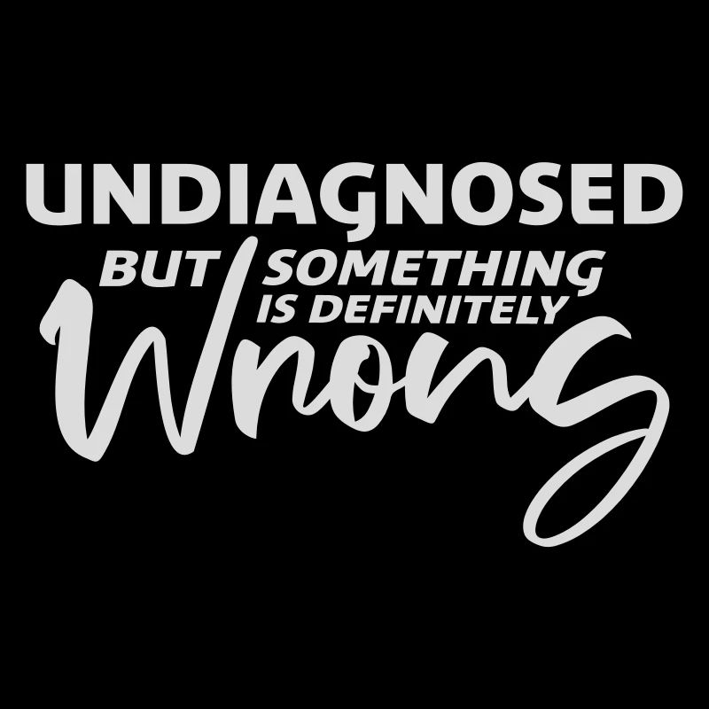 Undiagnosed But Something Is Definitely Wrong Joke