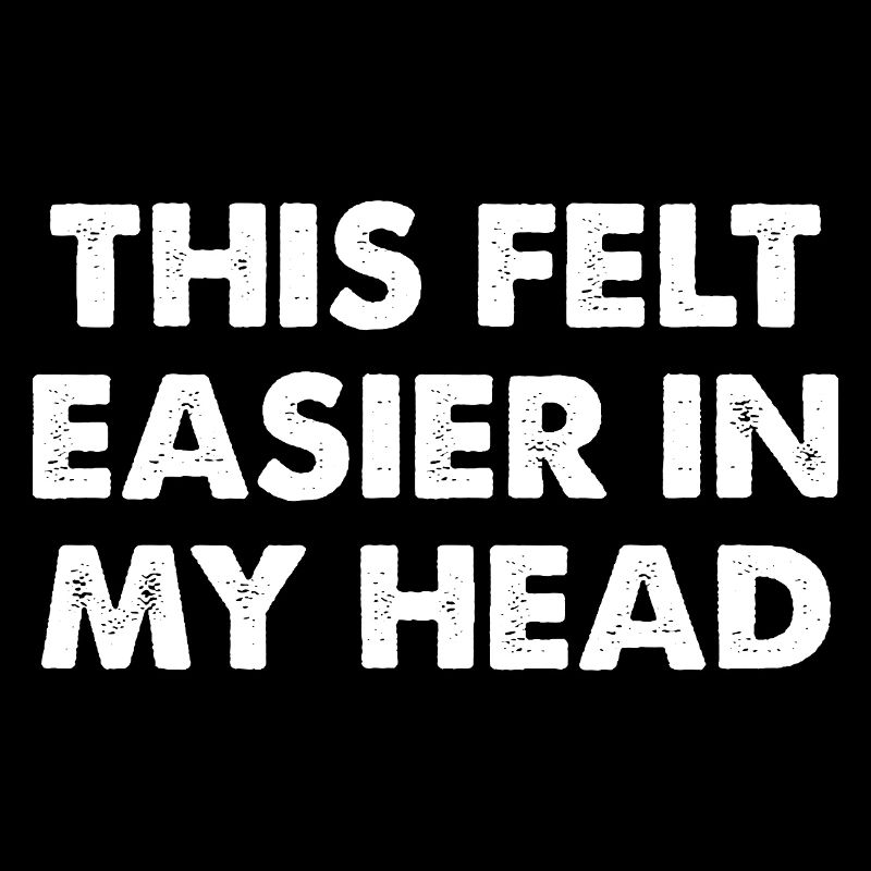 This Felt Easier in My Head