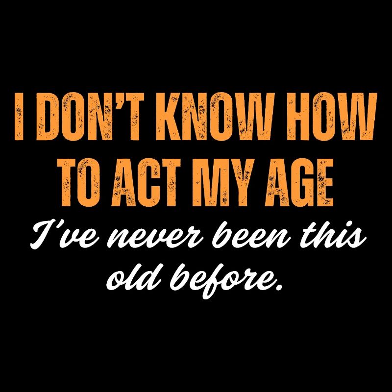 I've Never Been This Old Before