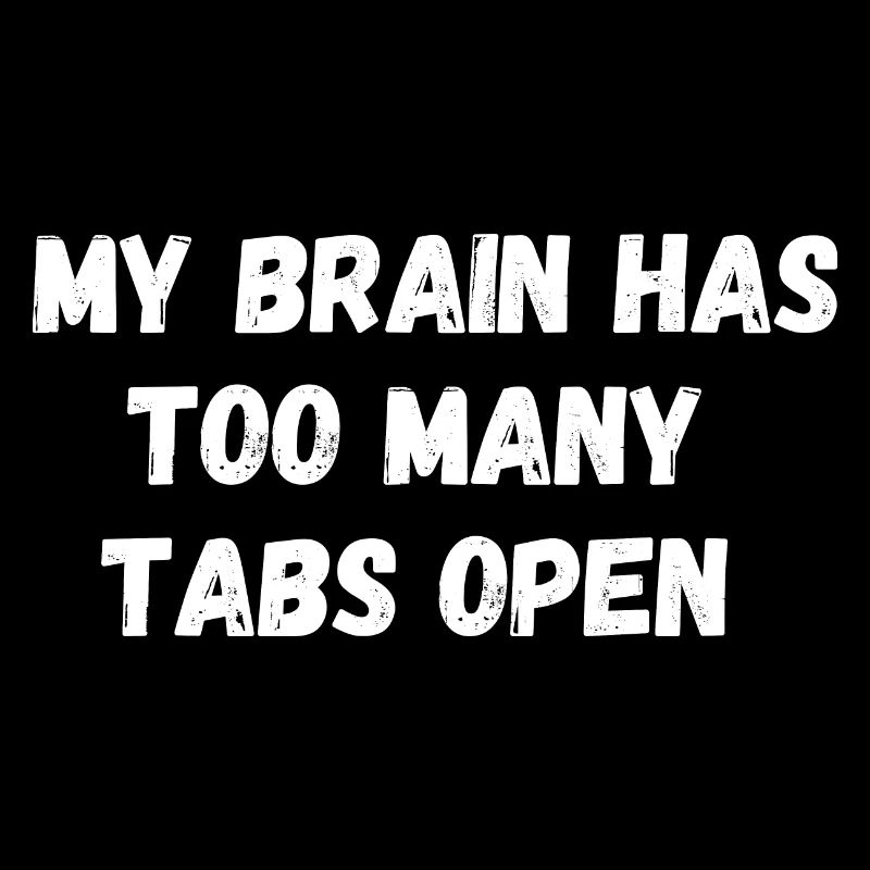 My brain has too many tabs open. Spruch IT Nerd