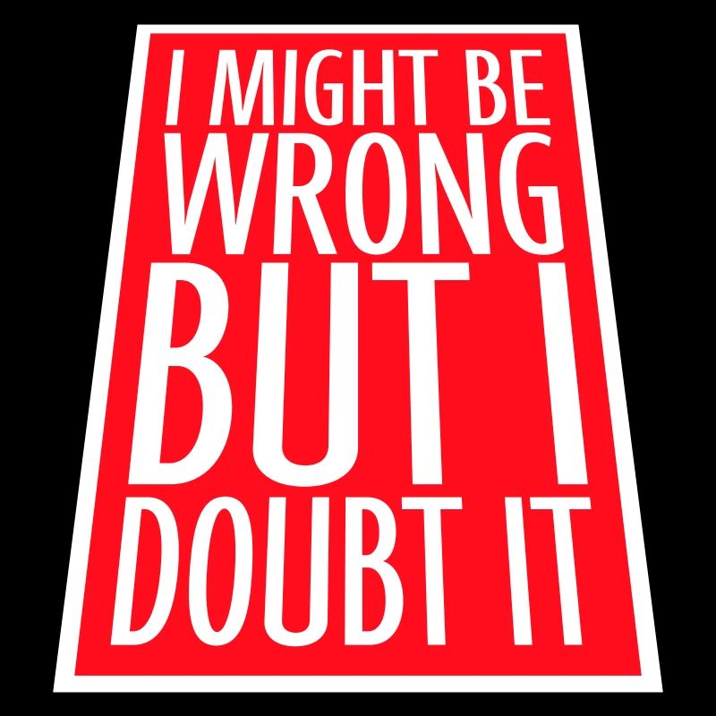 I Might Be Wrong But I Doubt It Funny Sarcastic