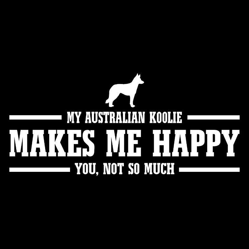 Australian Koolie Makes Me Happy Dogs Wilsigns