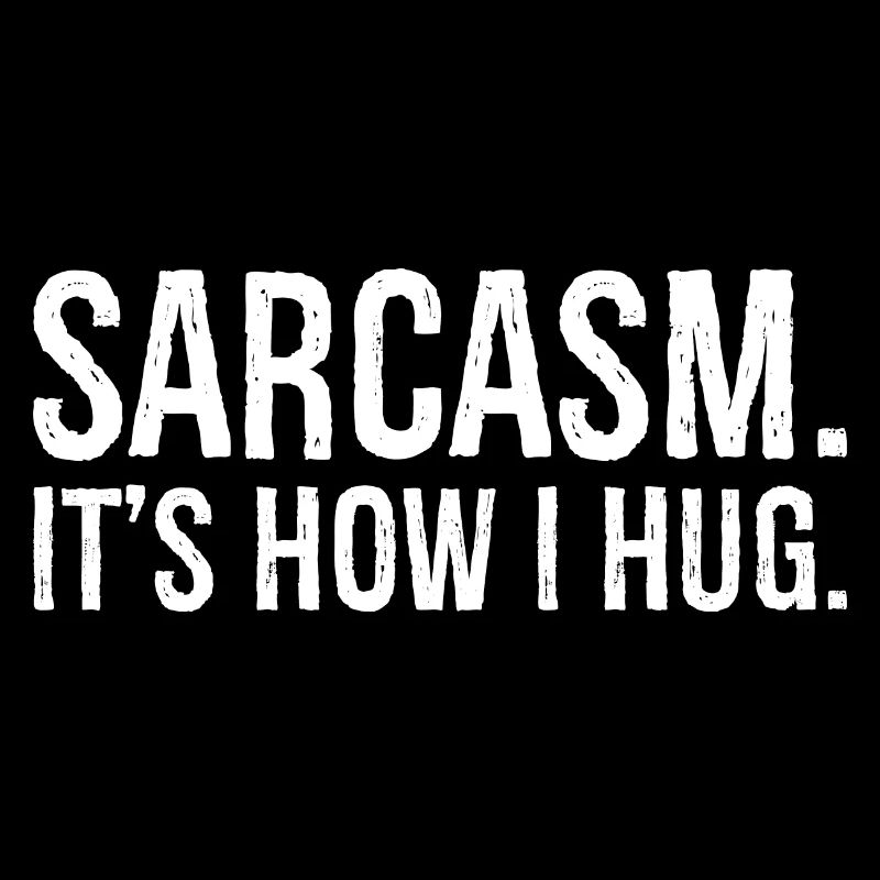 sarcasm it s how I hug funny shirt