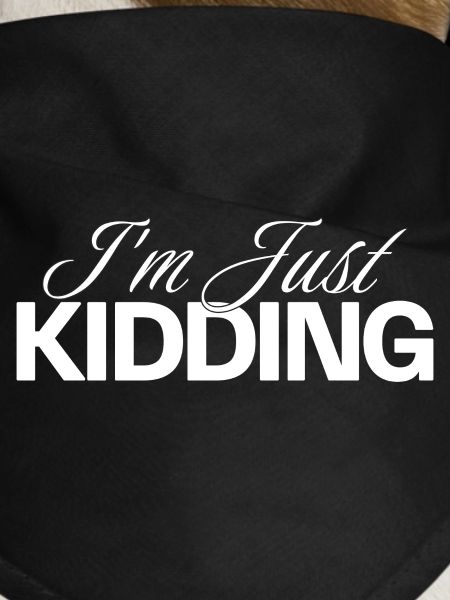 I'M JUST KIDDING