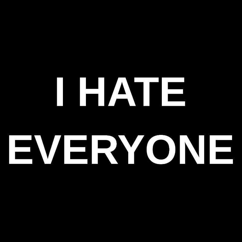 I hate everyone