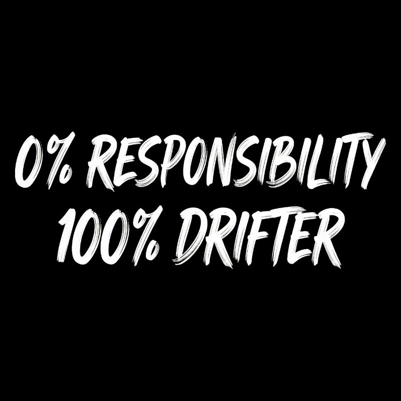 0% Responsibility 100% Drifter