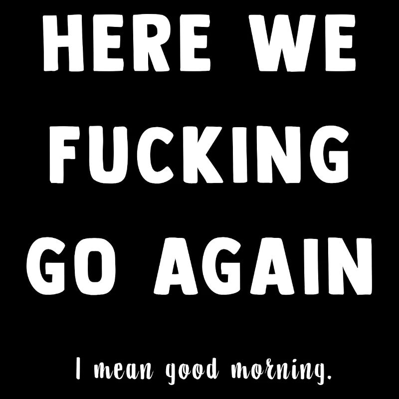 Here We Go Again Spruch Tee