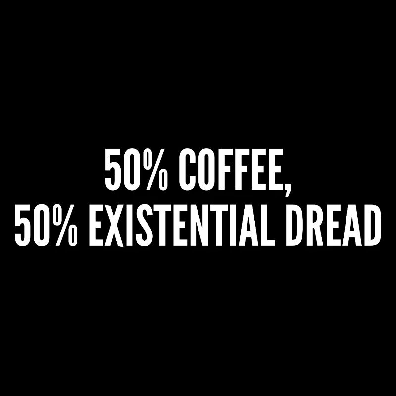 50% coffee 50% existential dread