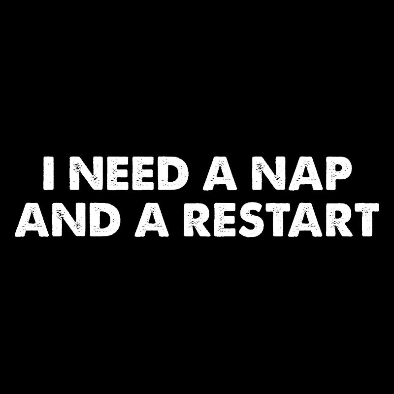 I Need A Nap And A Restart