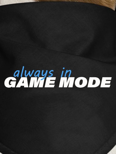 ALWAYS IN GAME MODE