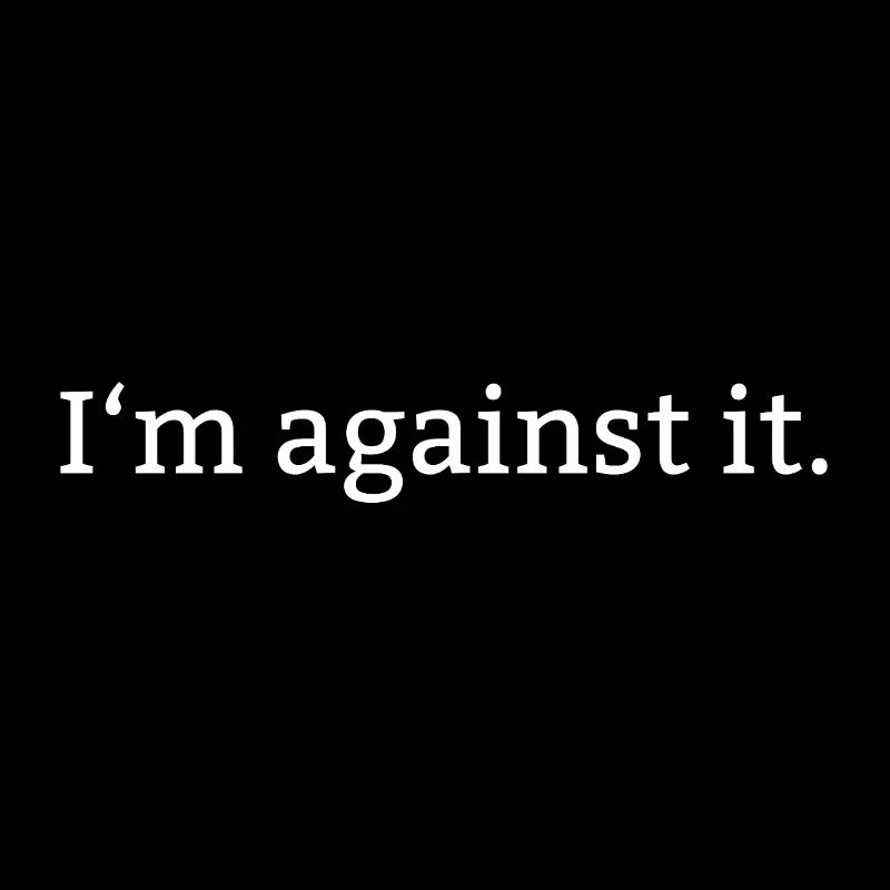 I ́m against it.