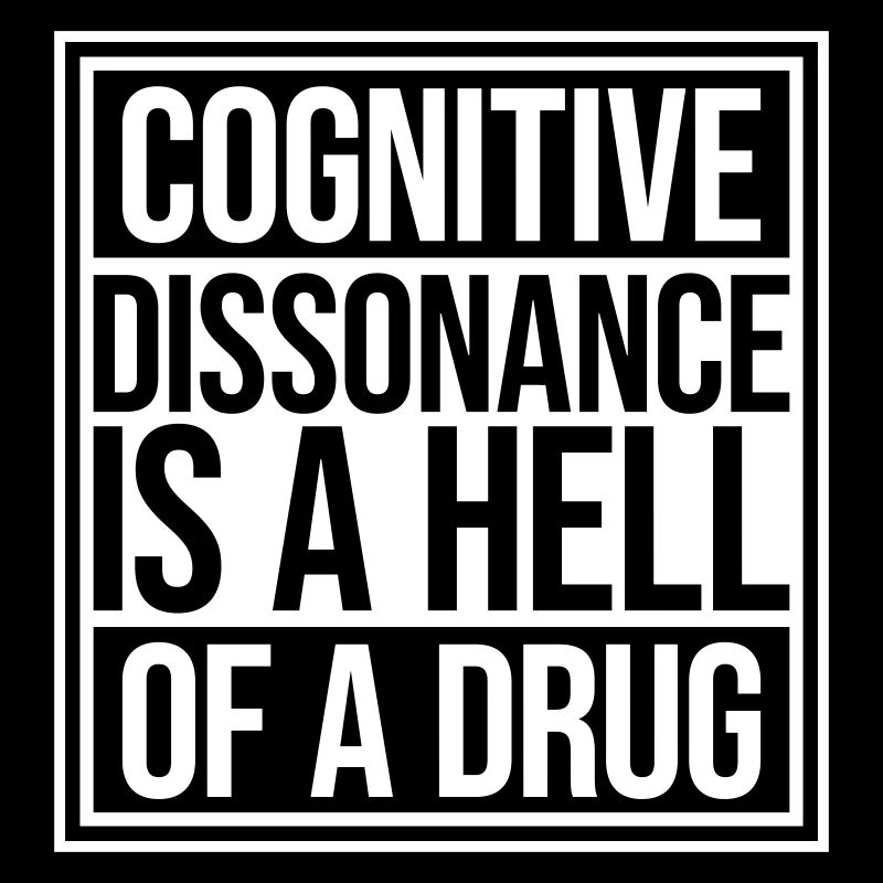 Cognitive Dissonance Is A Hell Of A Drug Spruch