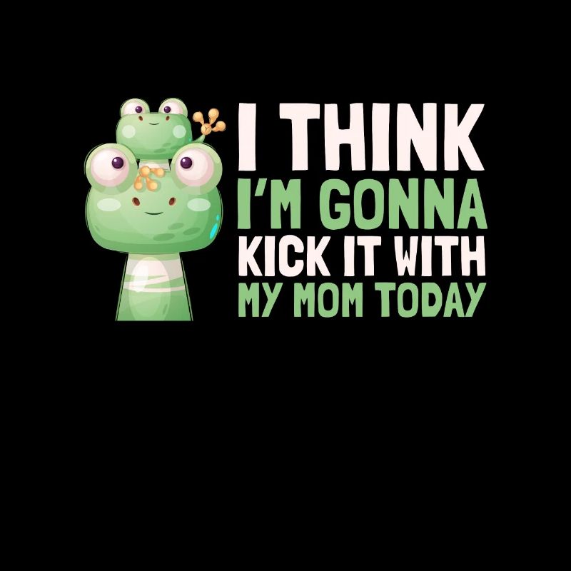 I think I'm going to kick it with my mom today