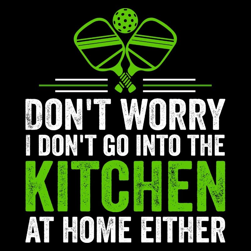 Don't Worry I Don't Go Into The Kitchen