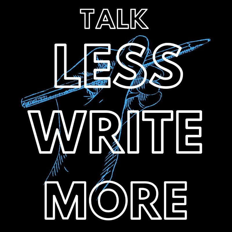 Talk less write more