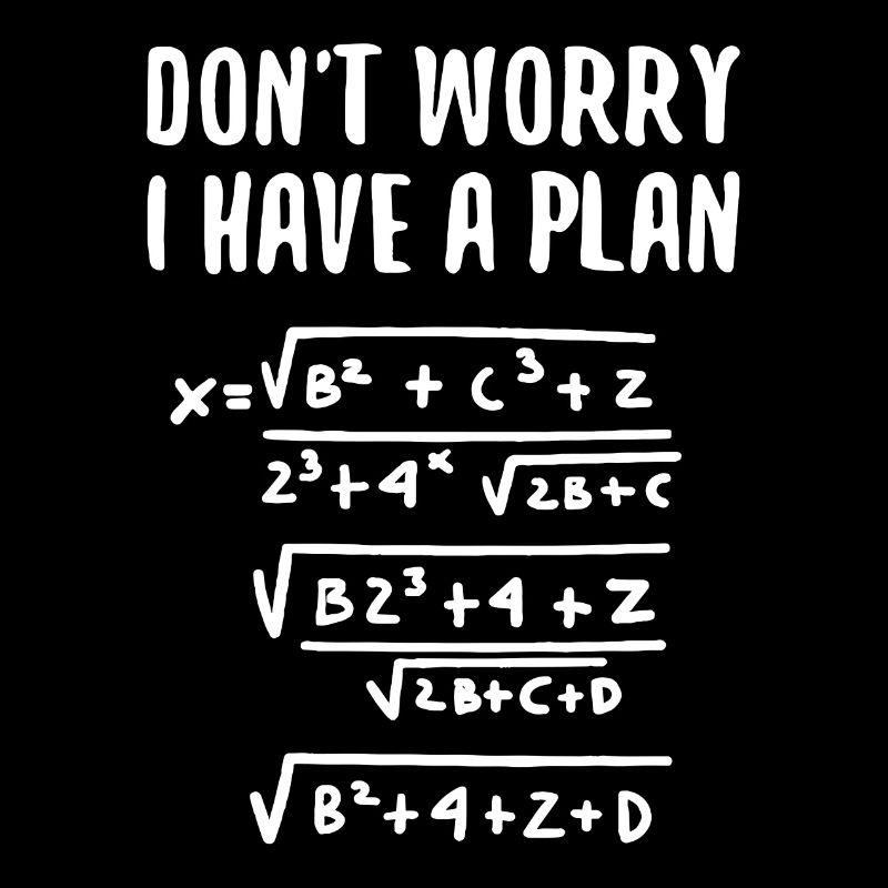 Ne vous inquiétez pas, j'ai un plan Math Humour