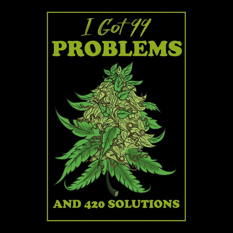 J’ai eu 99 problèmes et 420 solutions Cannabis Weed